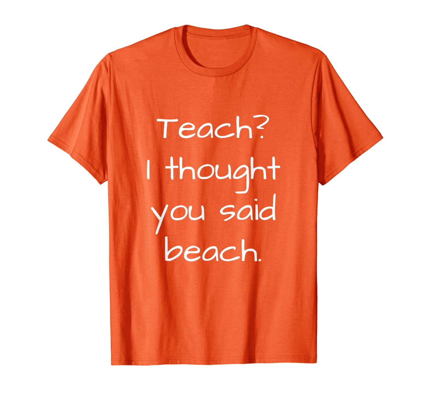 

teach i thought you said beach. funny teacher shirt t-shirt, White;black