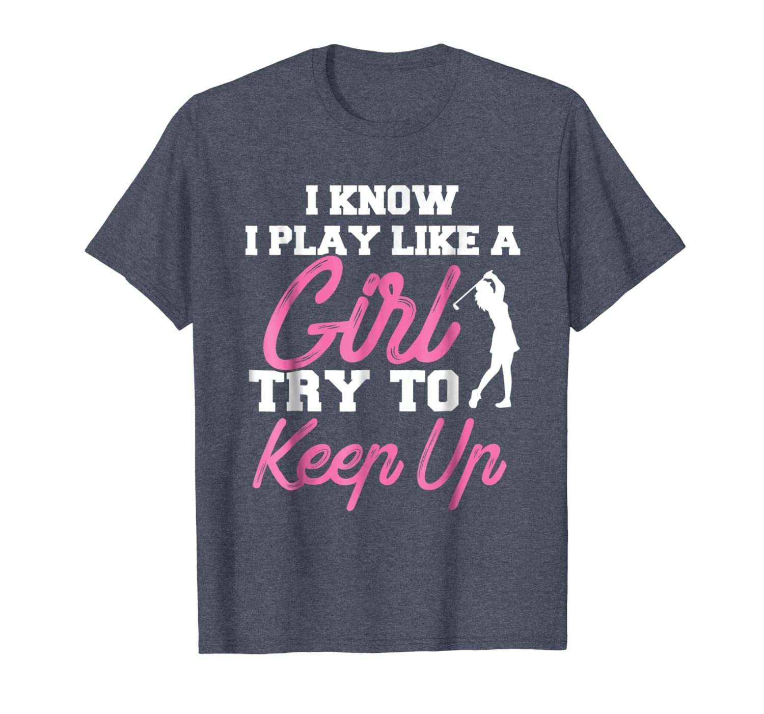 

i know i play like a girl try to keep up golf t shirt gift, White;black