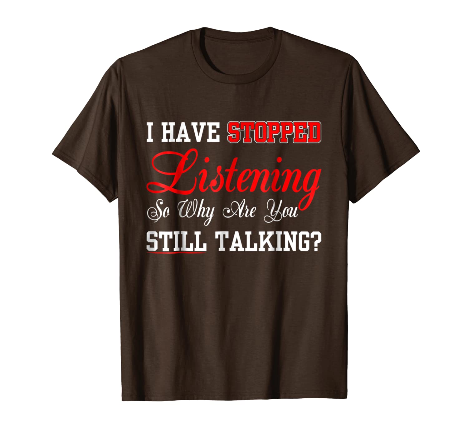 

i have sed listening so why are you still talking shirt, White;black