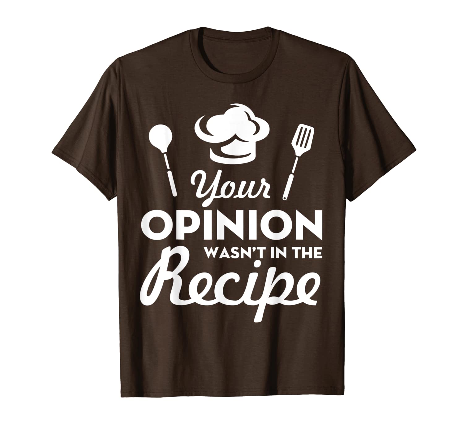 

your opinion wasn't in the recipe funny chef gift t-shirt, White;black
