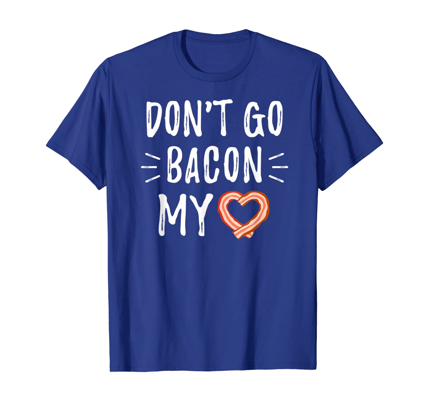 

Don't Go Bacon My Heart T Shirt Funny Bacon Lover Gift, White;black