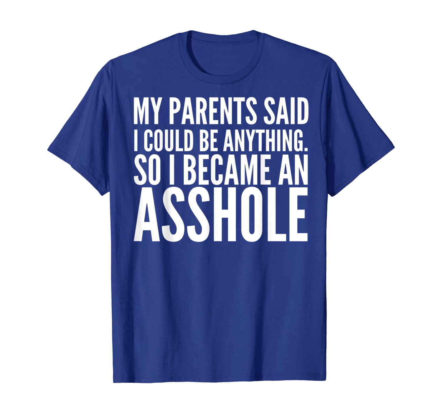 

Parents Said I Could Be Anything Became An Asshole T-Shirt, White;black