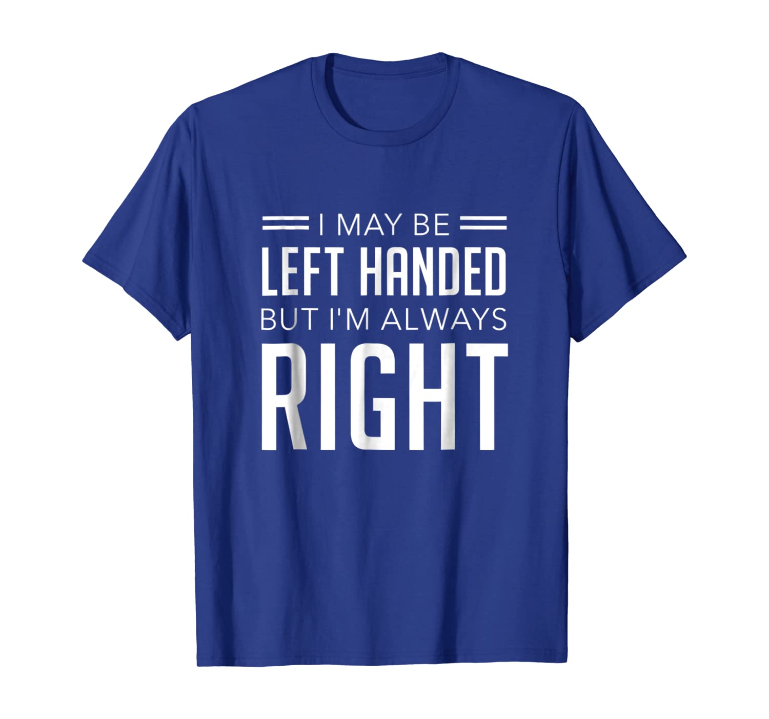 

I May Be Left Handed But I'm Always Right, White;black