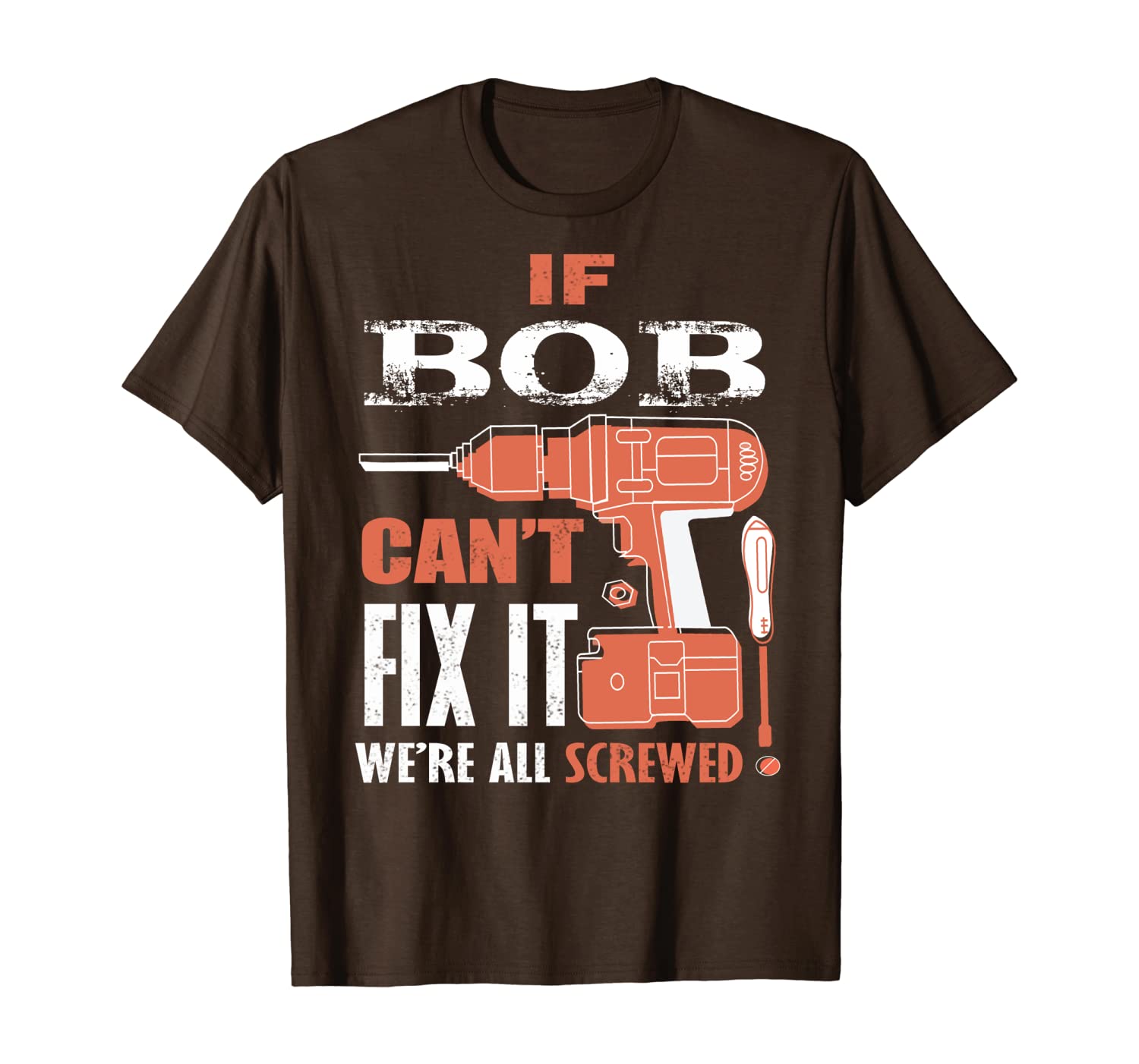 

if bob can't fix it we're all screwed t-shirt, White;black