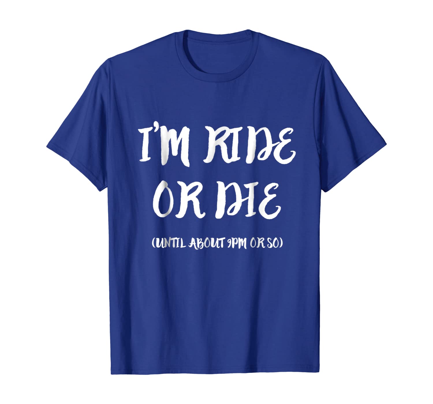 

I'm Ride Or Die Until About 9PM Or So T-Shirt, White;black