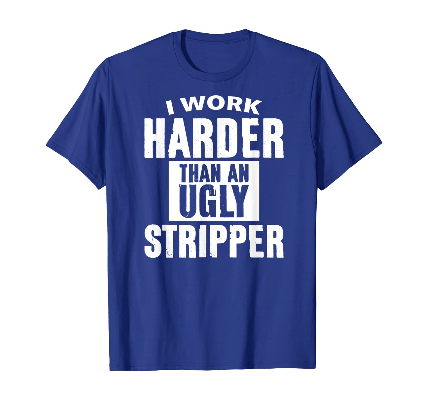 

I Work Harder Than An Ugly Stripper Funny Clubs T Shirt, White;black