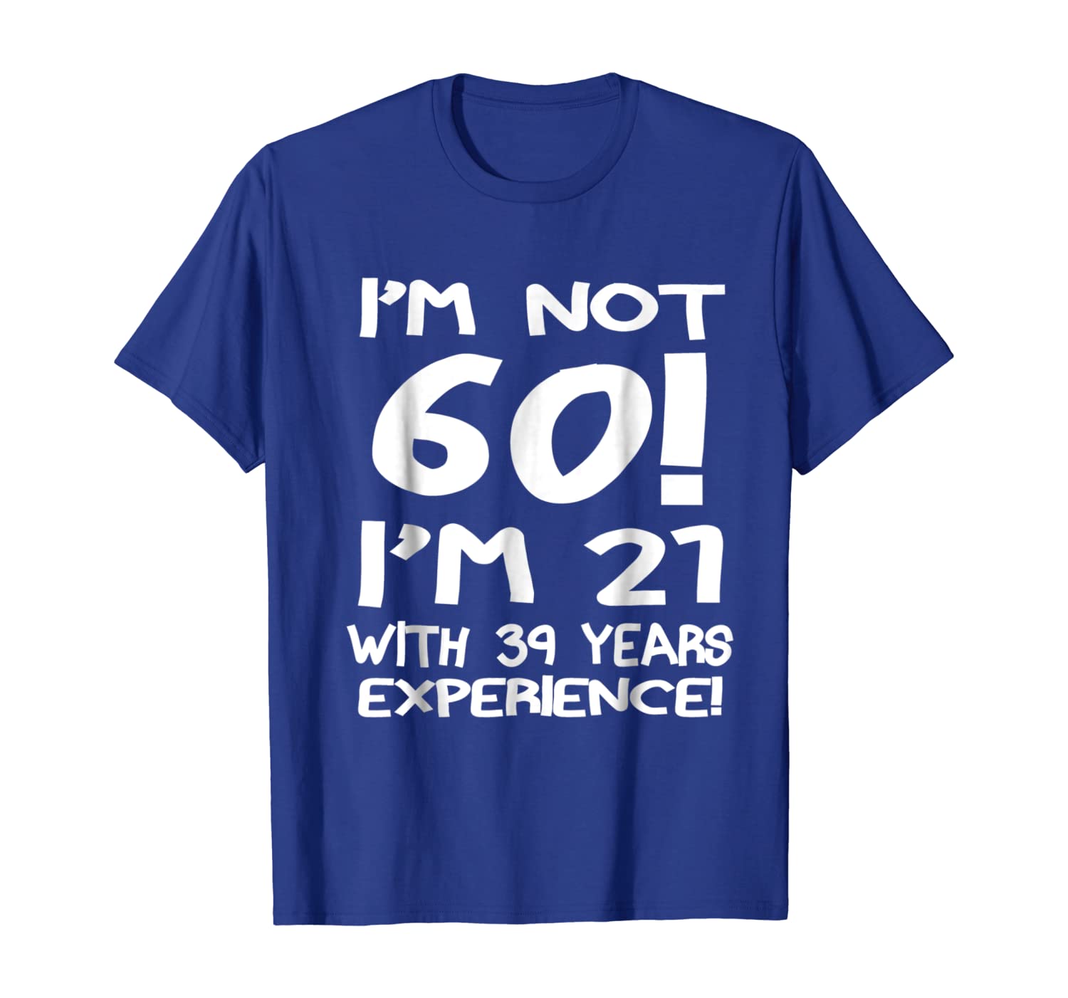 

I'm Not 60 I'm 21 with 39 years experience 60 year old shirt, White;black