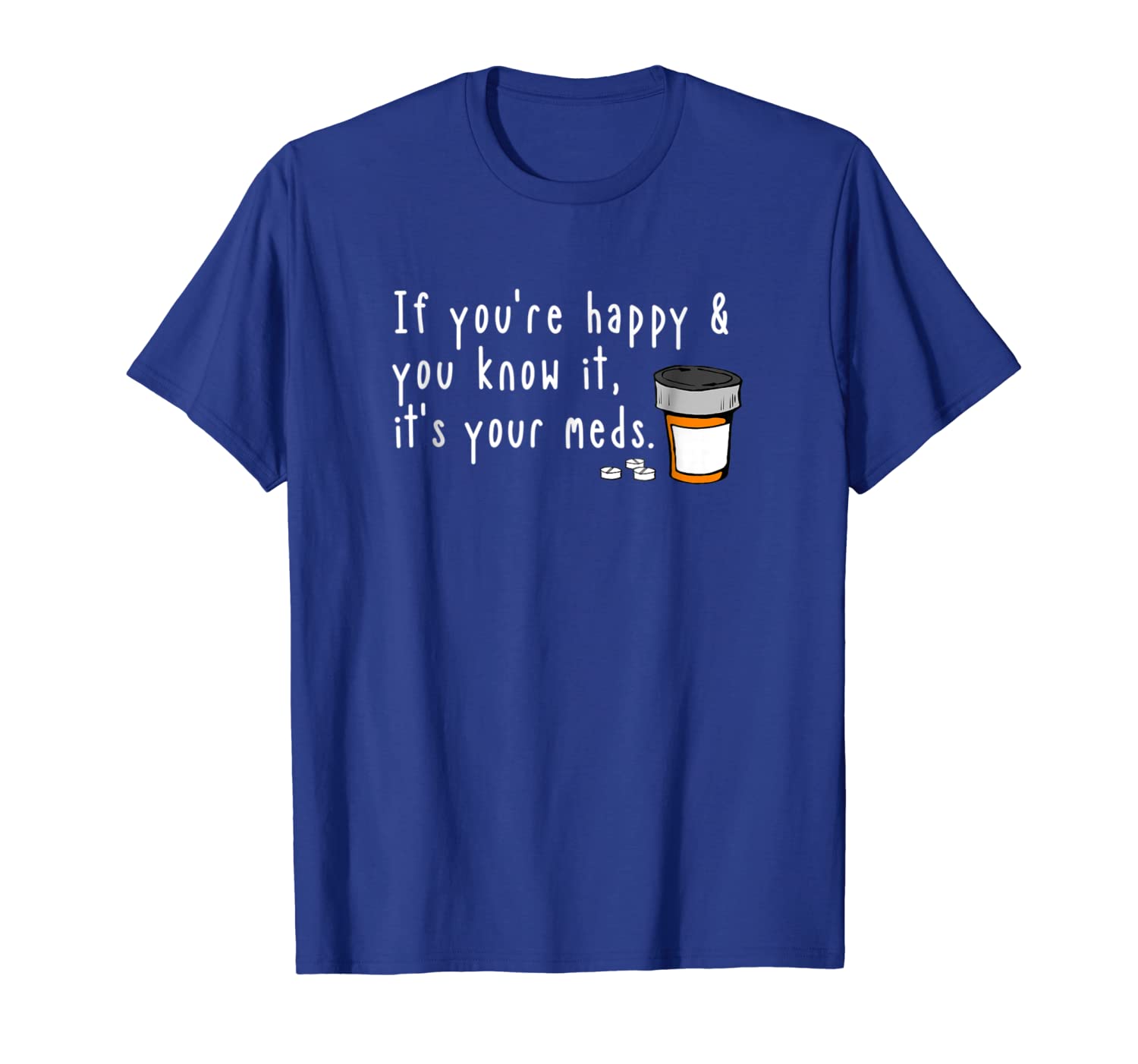 

if you're happy and you know it it's your meds funny t-shirt, White;black