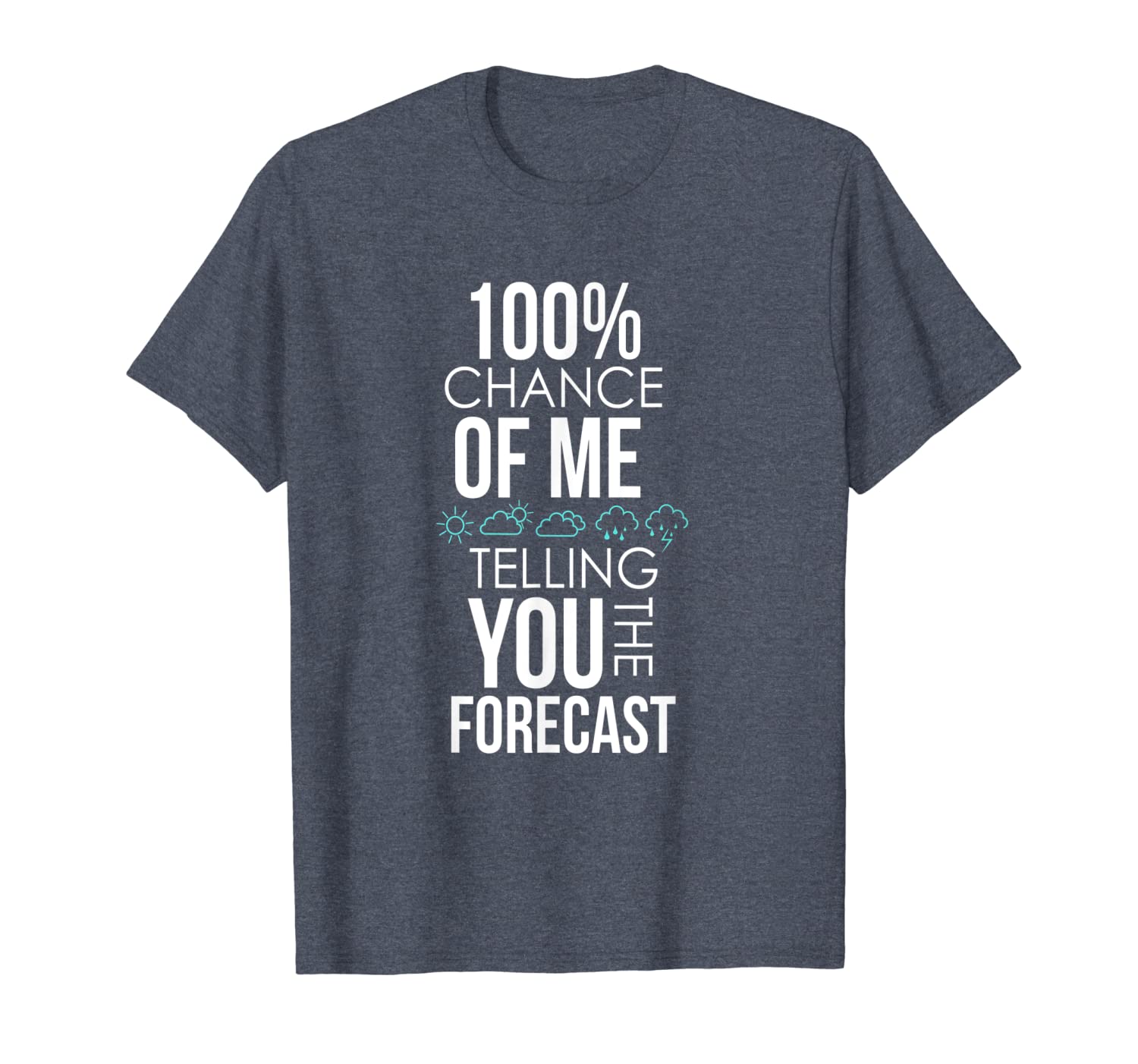 

100% chance of me telling you the forecast weather t-shirt, White;black