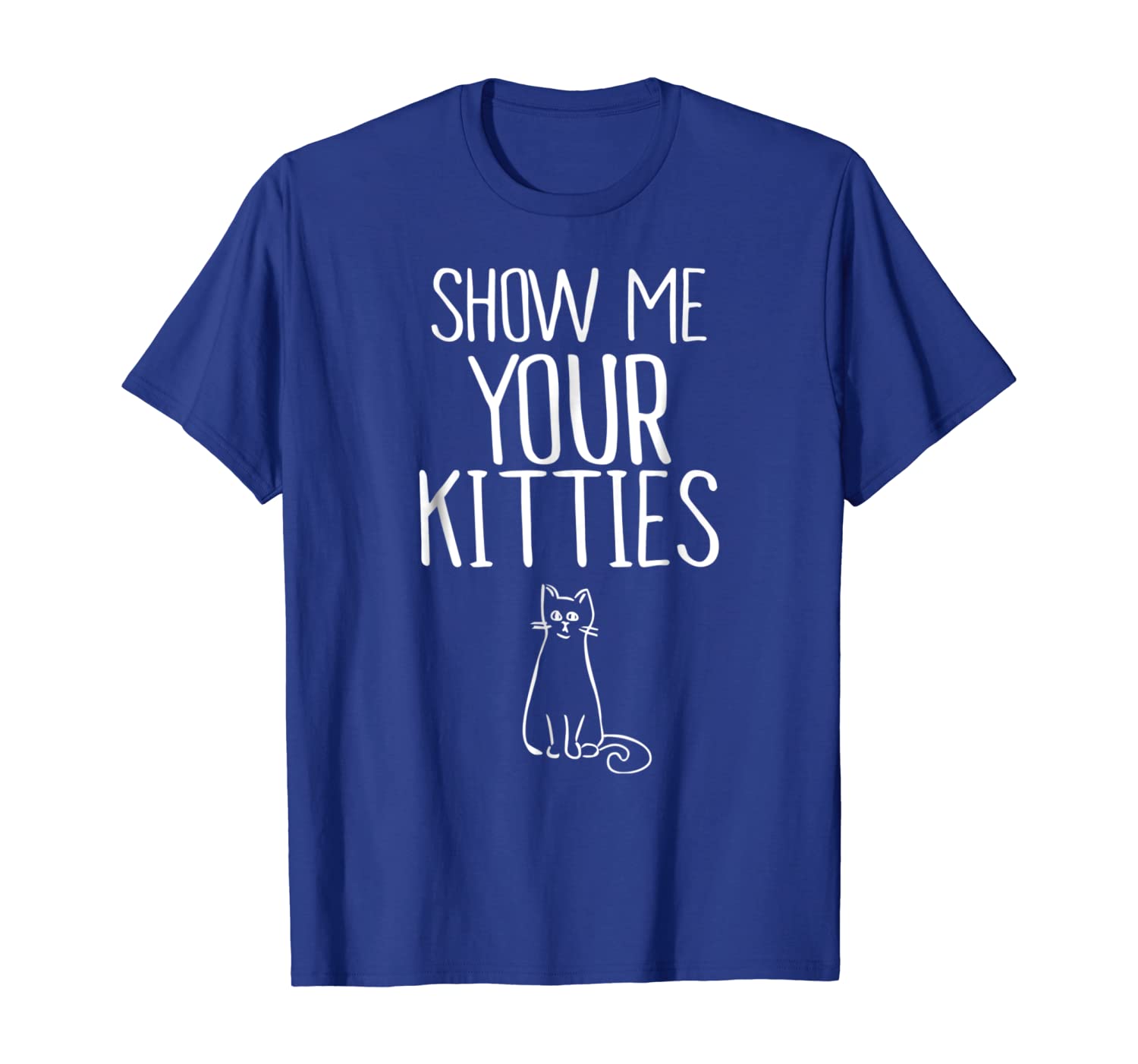 

Show Me Your Kitties TShirt Funny Cat TShirt, White;black