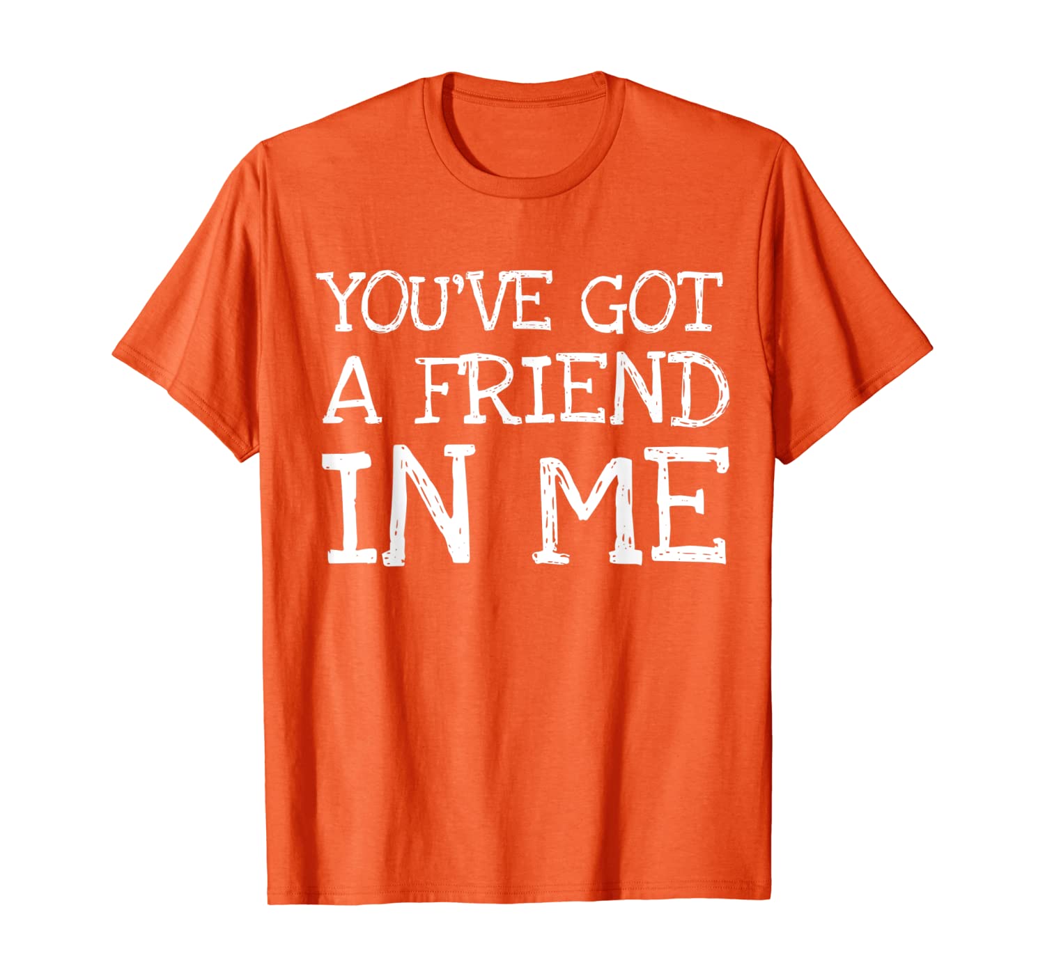 

You've Got A Friend In Me T-Shirt Loyal Companion Buddy Pal, White;black