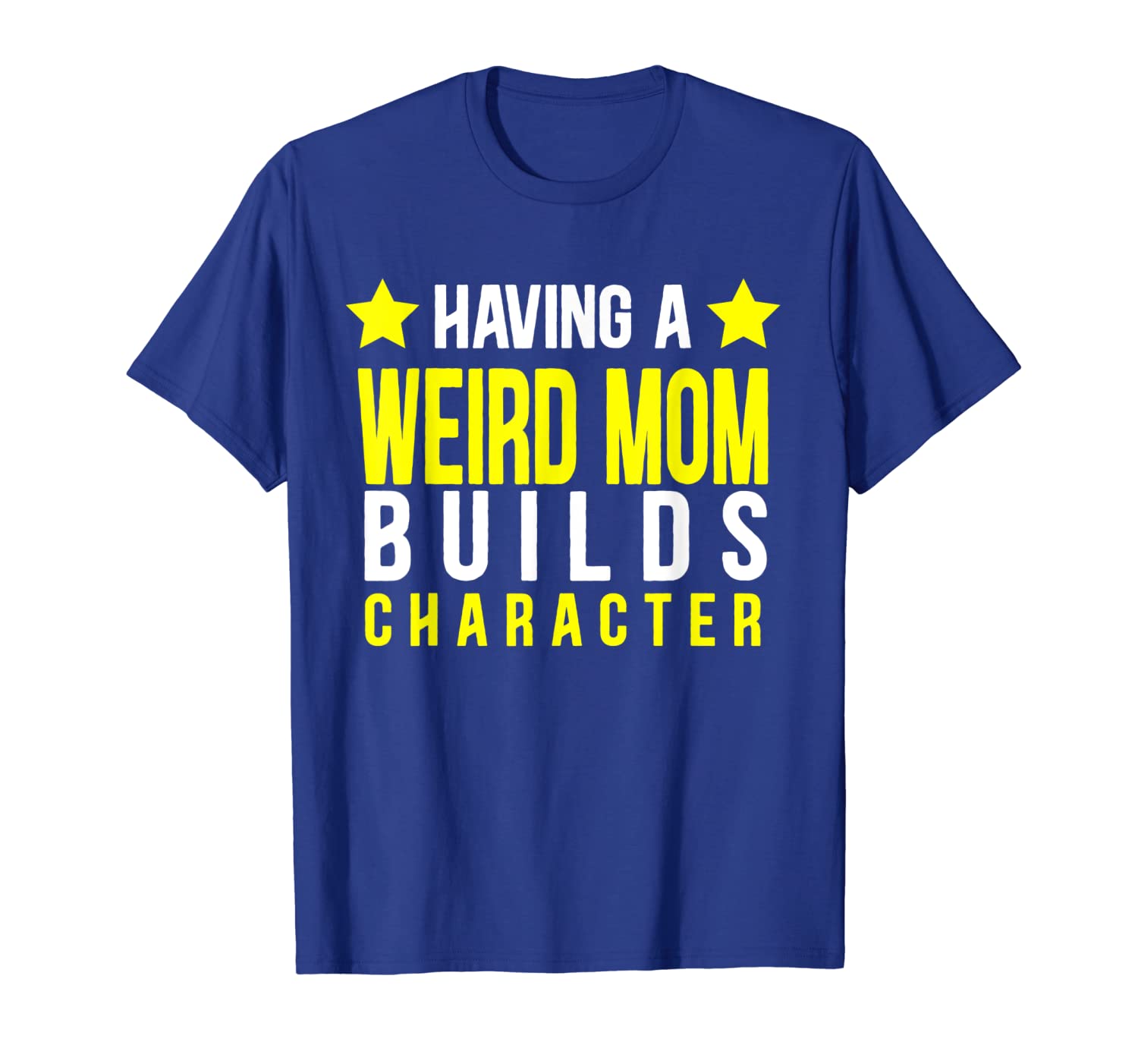 

having a weird mom builds character tshirt funny mom, White;black