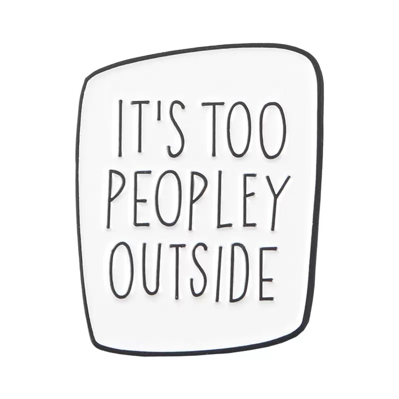 

New Fashion Enamel Its too peopley outside Brooch simple Badge Lapel Shirts Denim Pins Jewelry, Mixed colors