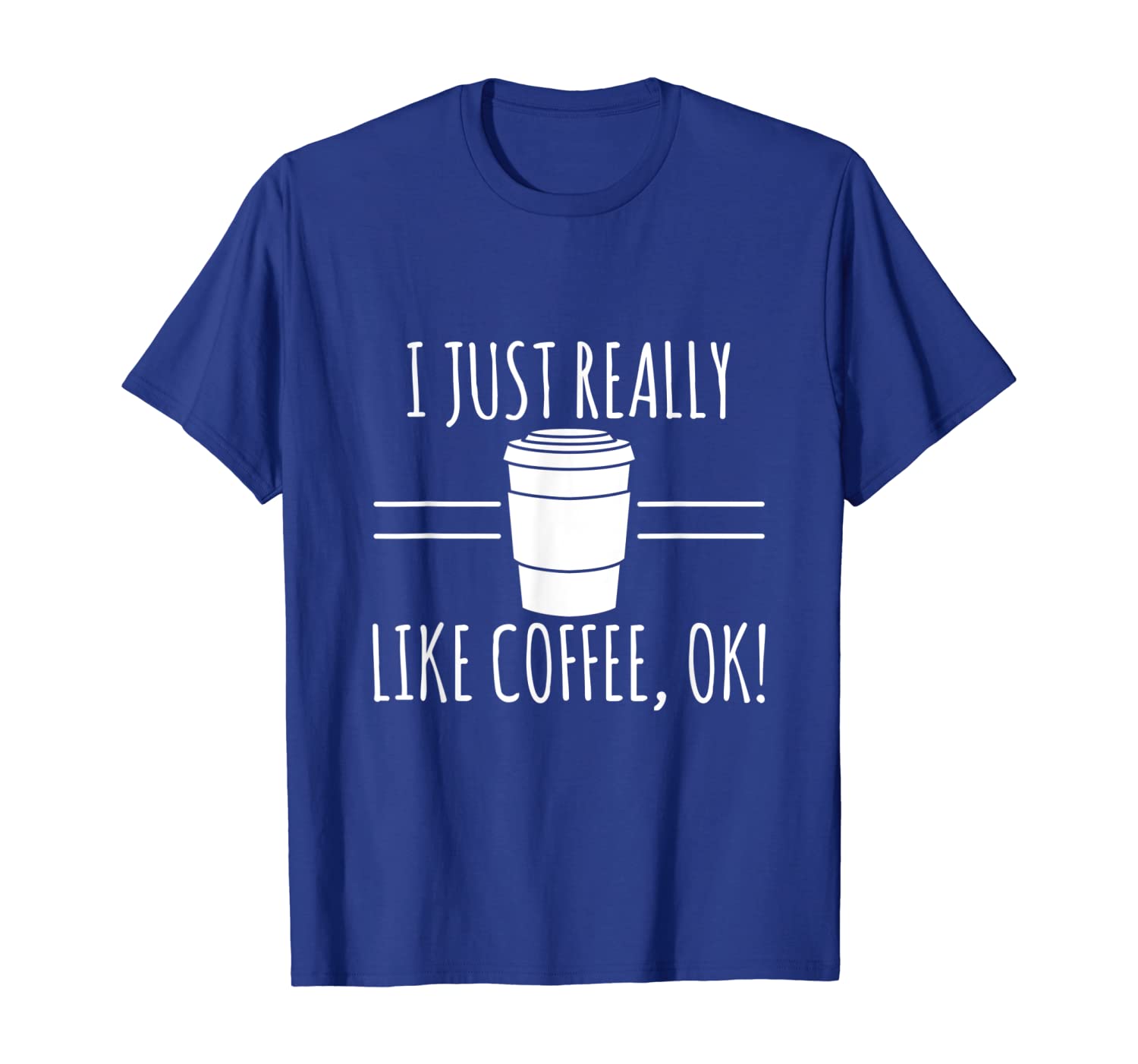 

cup of coffee lover t shirt just really like coffee, ok, White;black