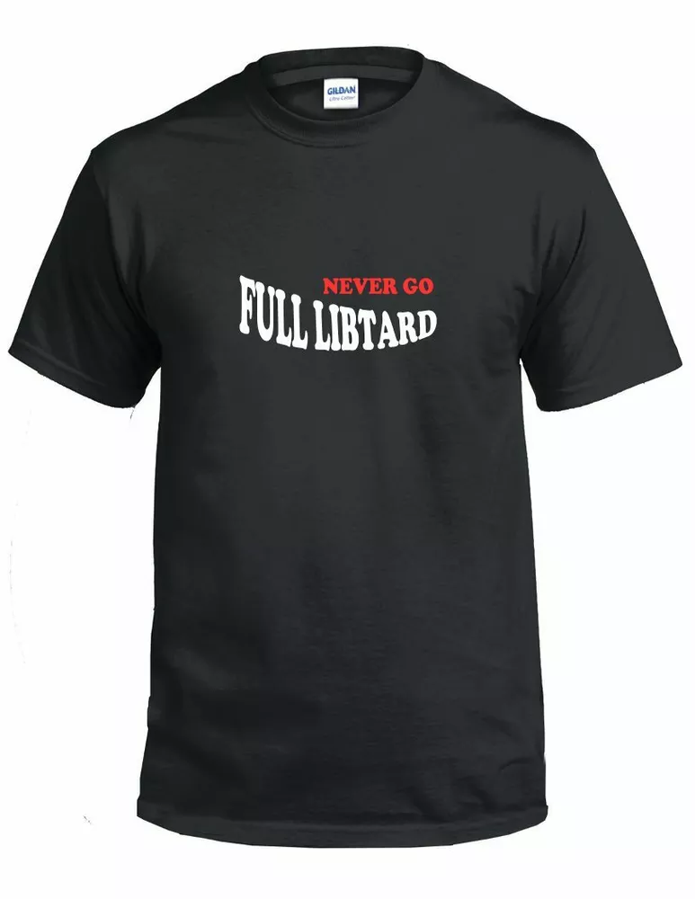 

Never Go Full Libtard Trump Anti Liberal Republican Political 2020 Black T-shirt, White;black