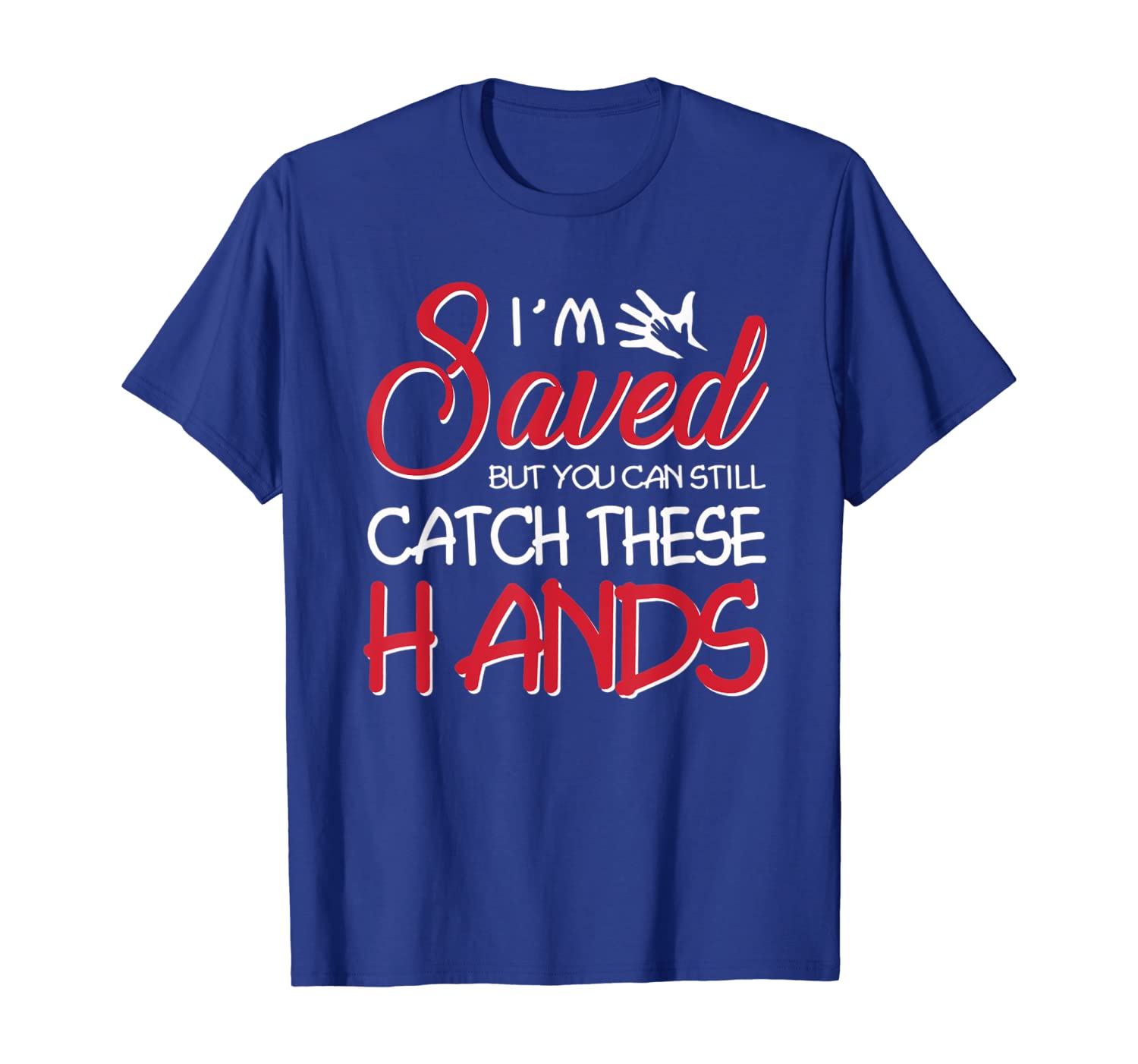 

i'm saved but you can still catch these hands funny shirt, White;black