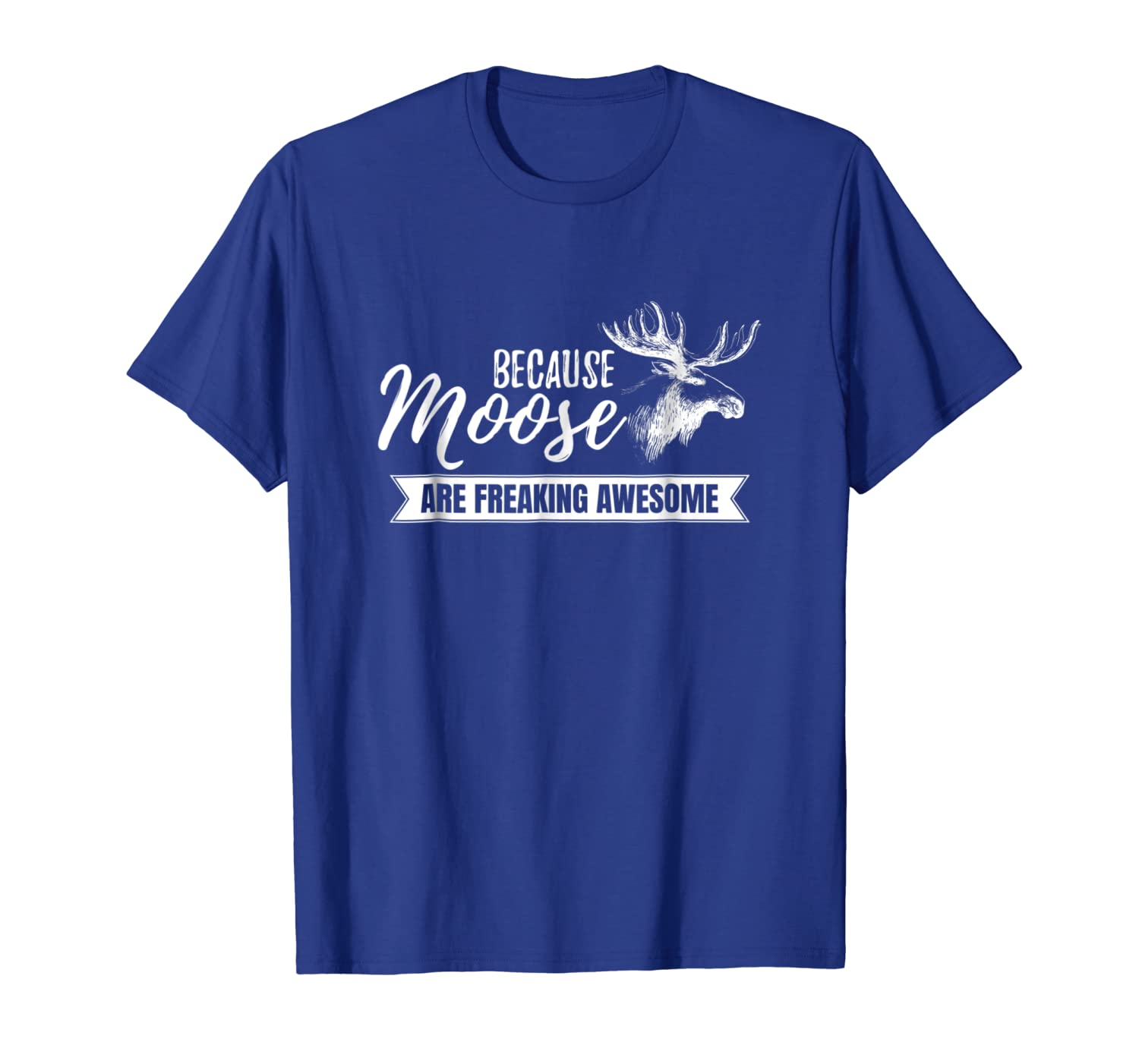 

because moose are freaking awesome funny gift t shirt, White;black