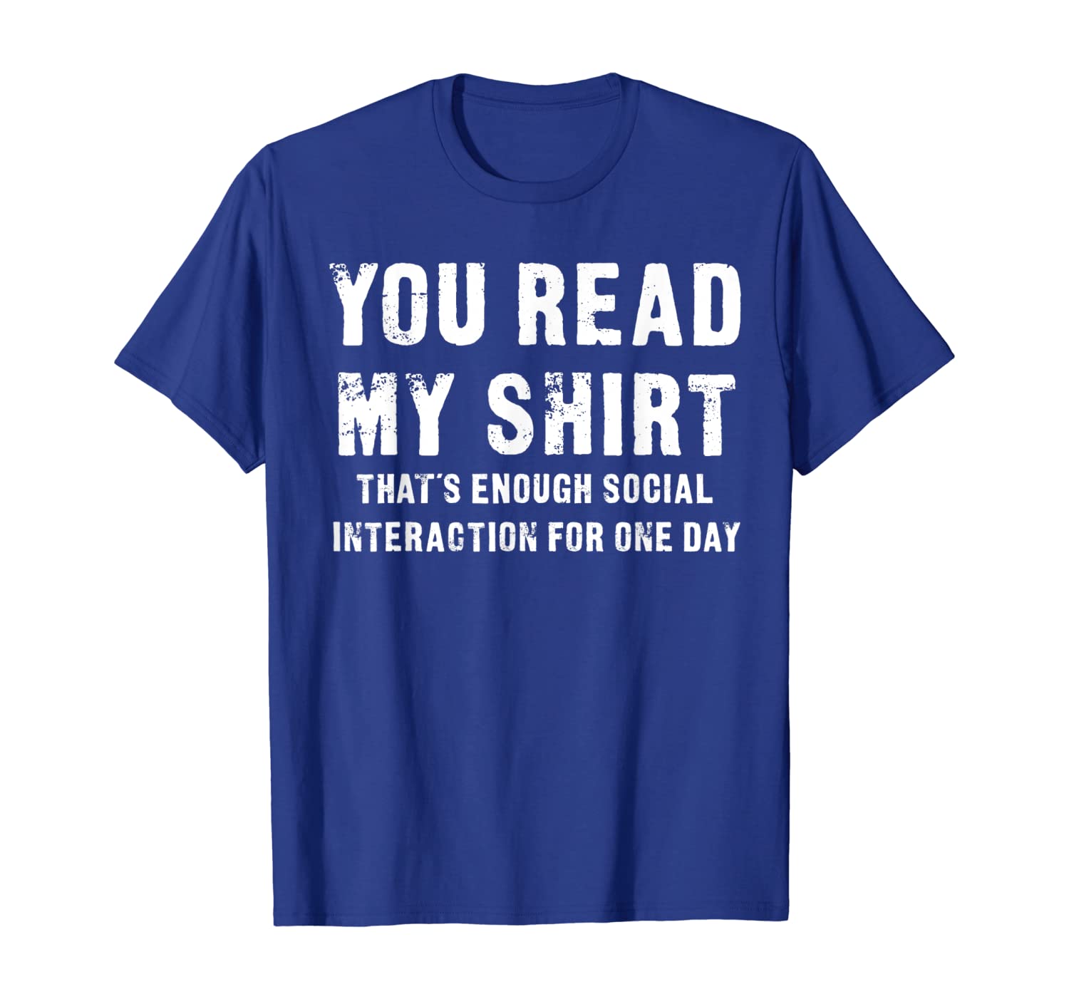 

You Read My Shirt - Funny That's enough social interaction, White;black