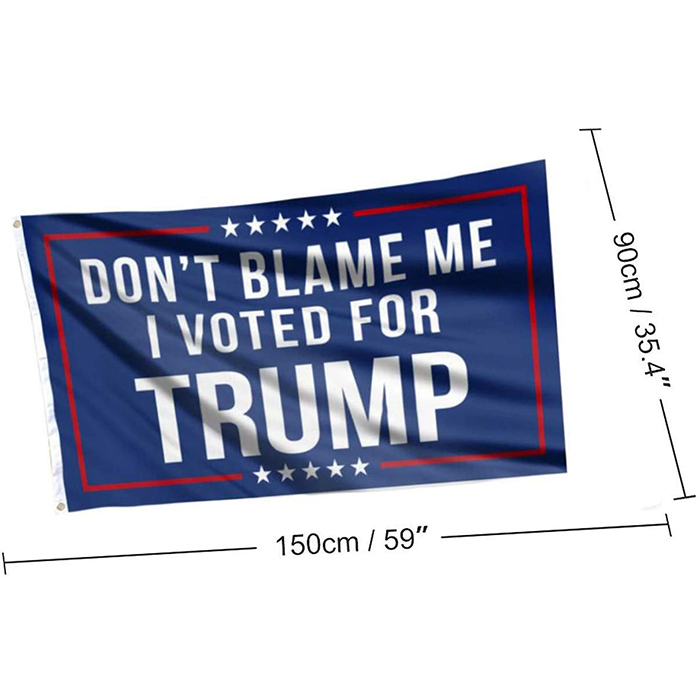 

Dont Blame Me I Voted for Trump Flag, 100% Poleyster National Advertising 100D Fabric Digital Printed , Brass Grommets