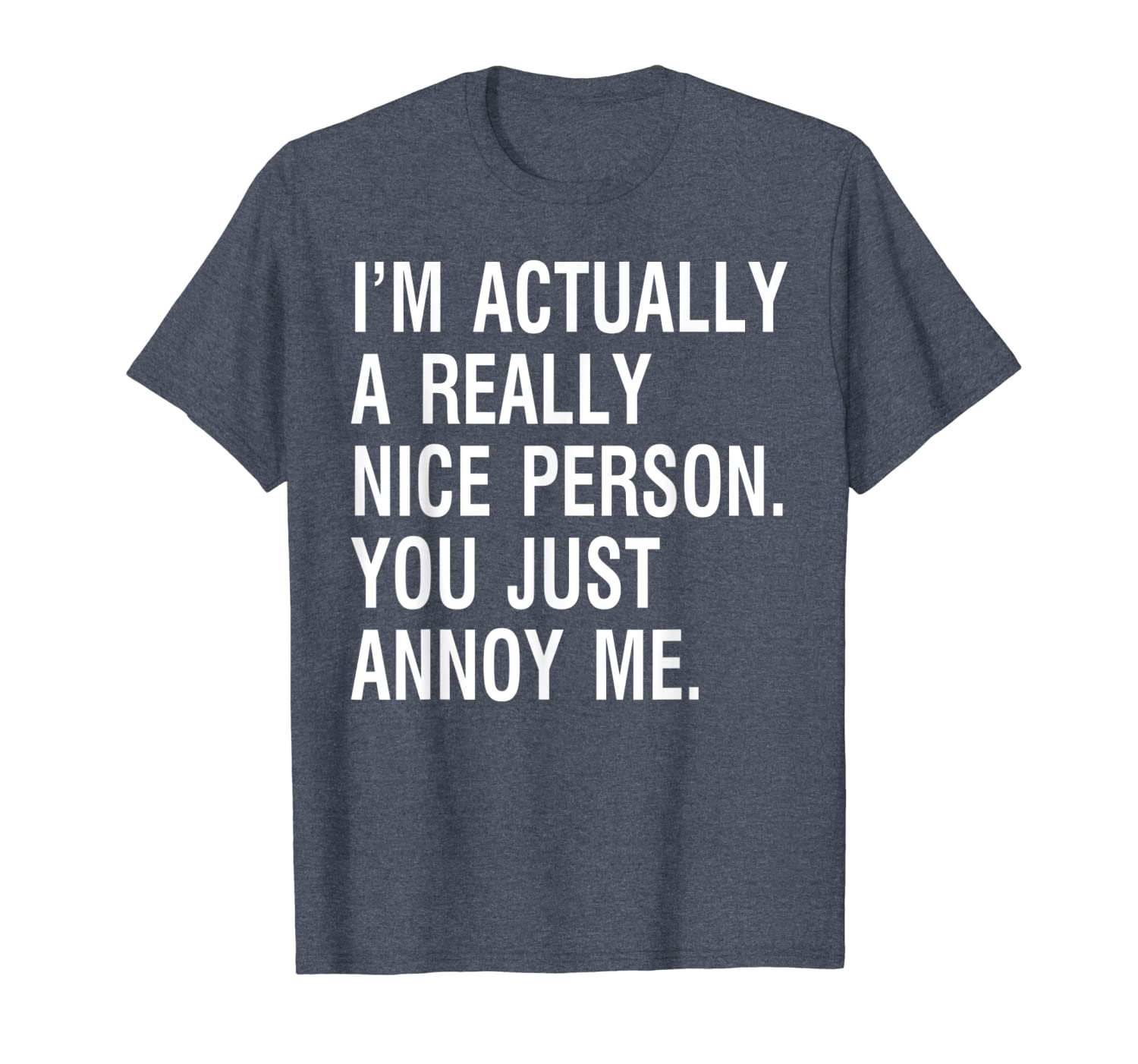 

im actually a really nice person shirt - you just annoy me t, White;black