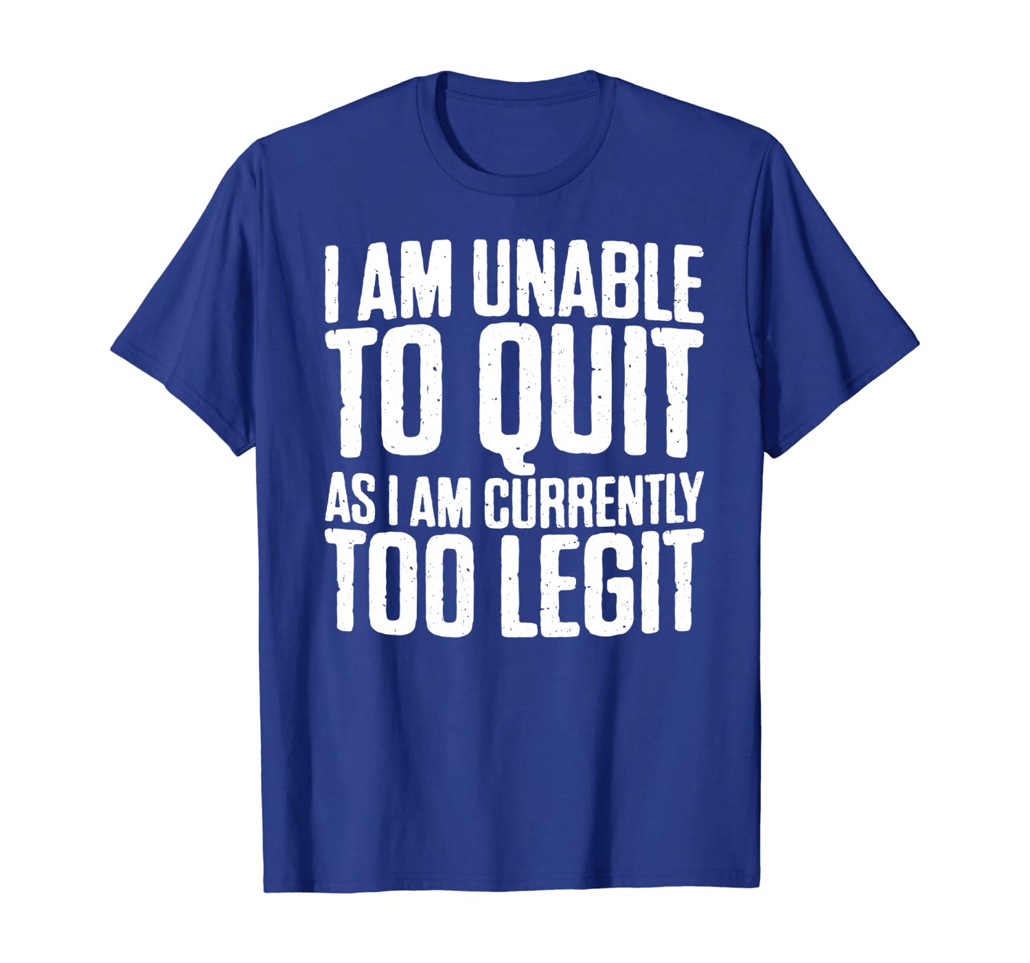 

i am unable to quit as i am currently too legit t-shirt, White;black