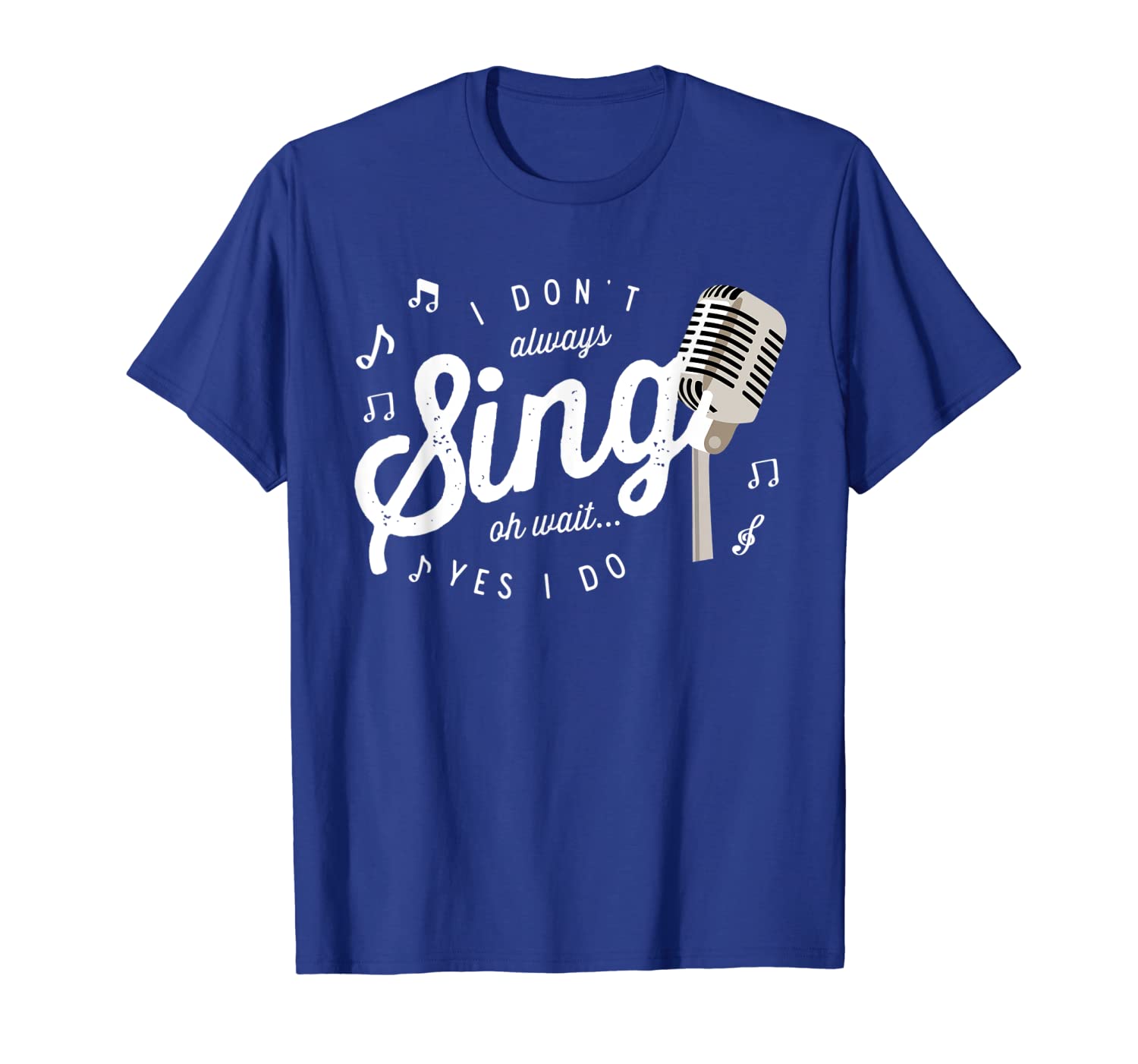 

I don't always sing oh wait yes I do shirt singer vocalist, White;black