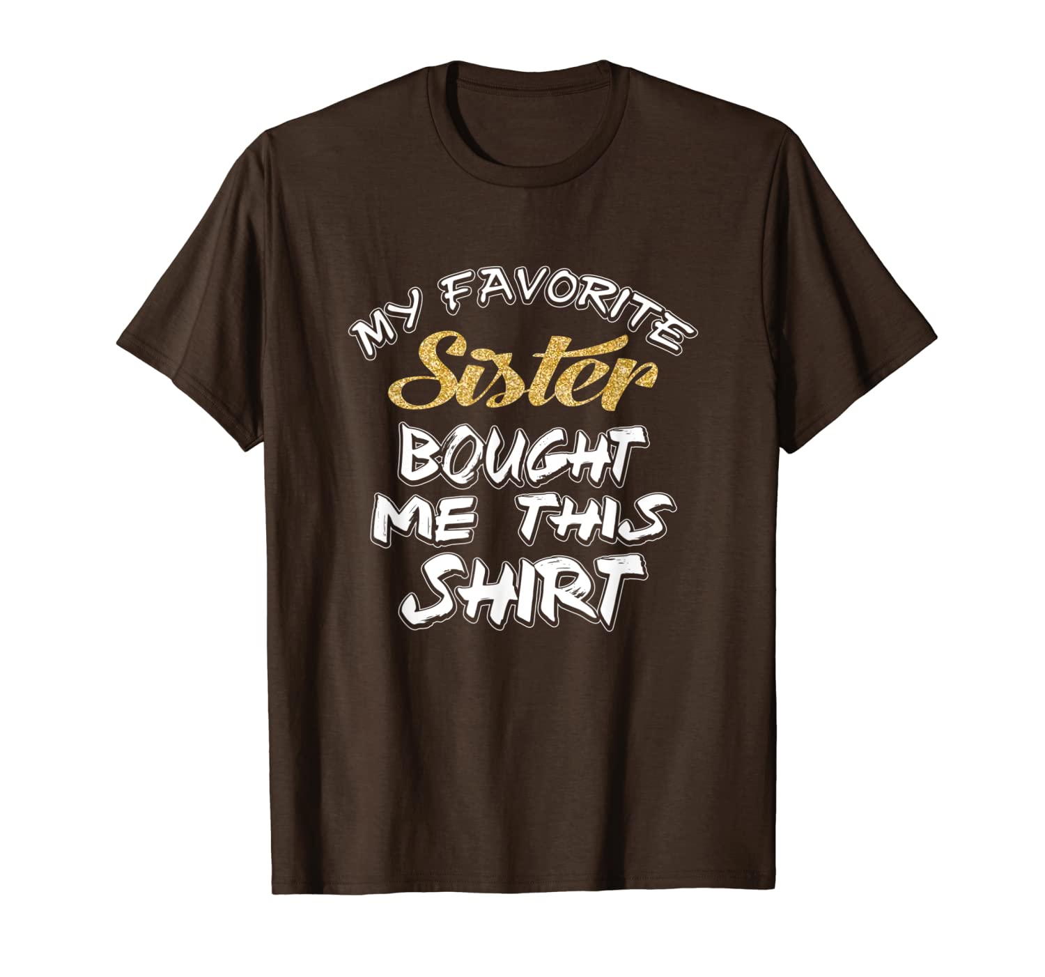 

my favorite sister bought me this shirt funny t-shirt, White;black