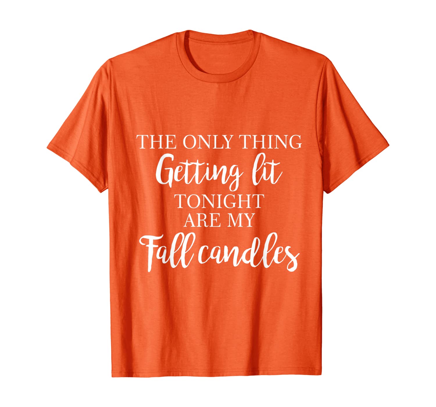 

The Only Thing Getting Lit Tonight Are My Fall Candles T-Shirt, White;black