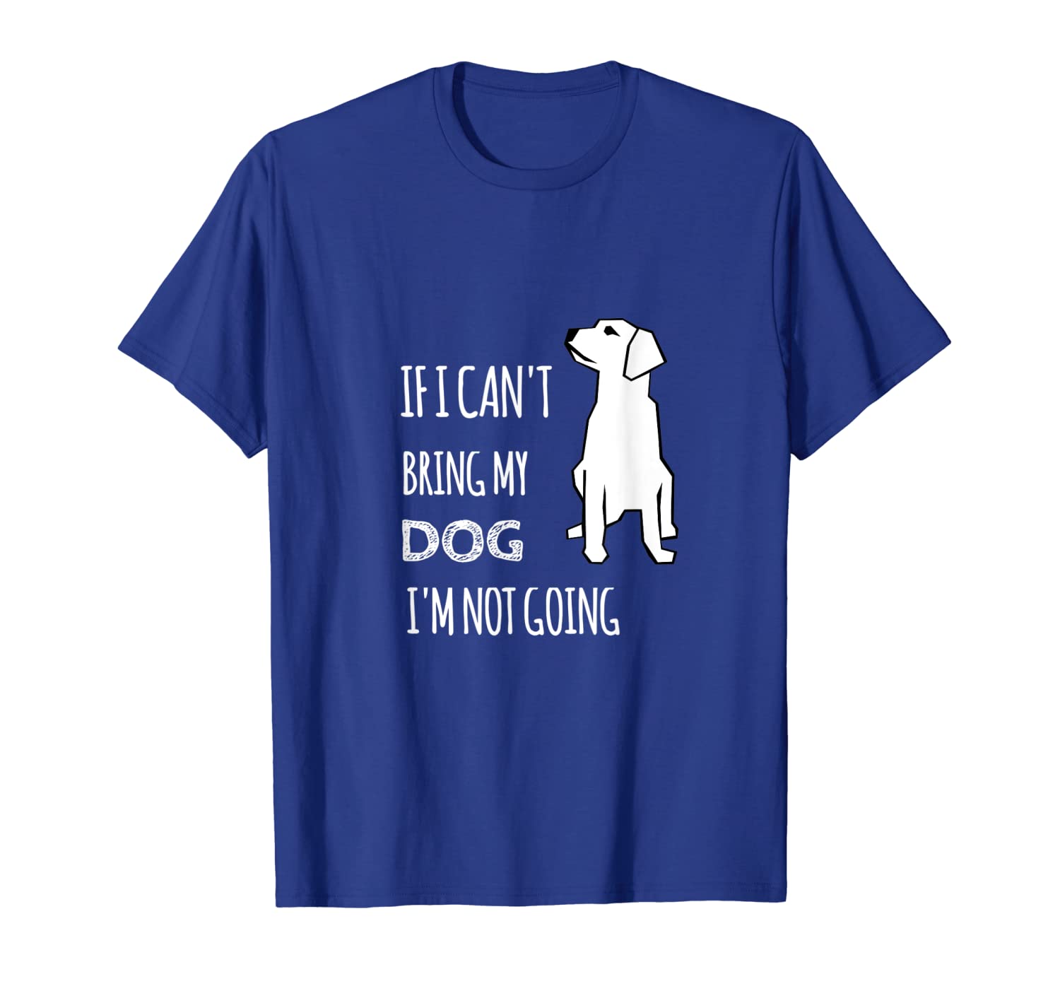 

If I can't bring my dog I'm not going funny T-shirt, White;black