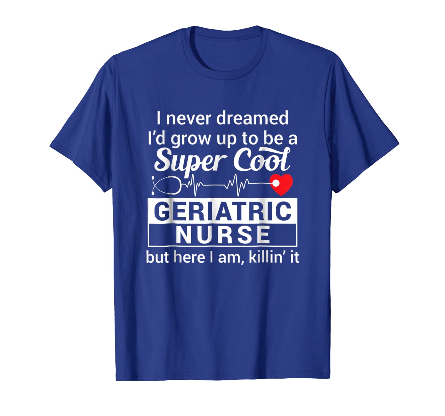 

i never dreamed i'd grow up to be a geriatric nurse t-shirt, White;black