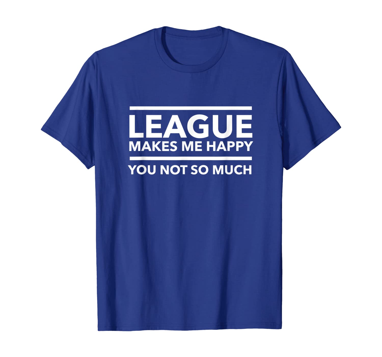 

League Makes Me Happy | You Not So Much Shirt, White;black