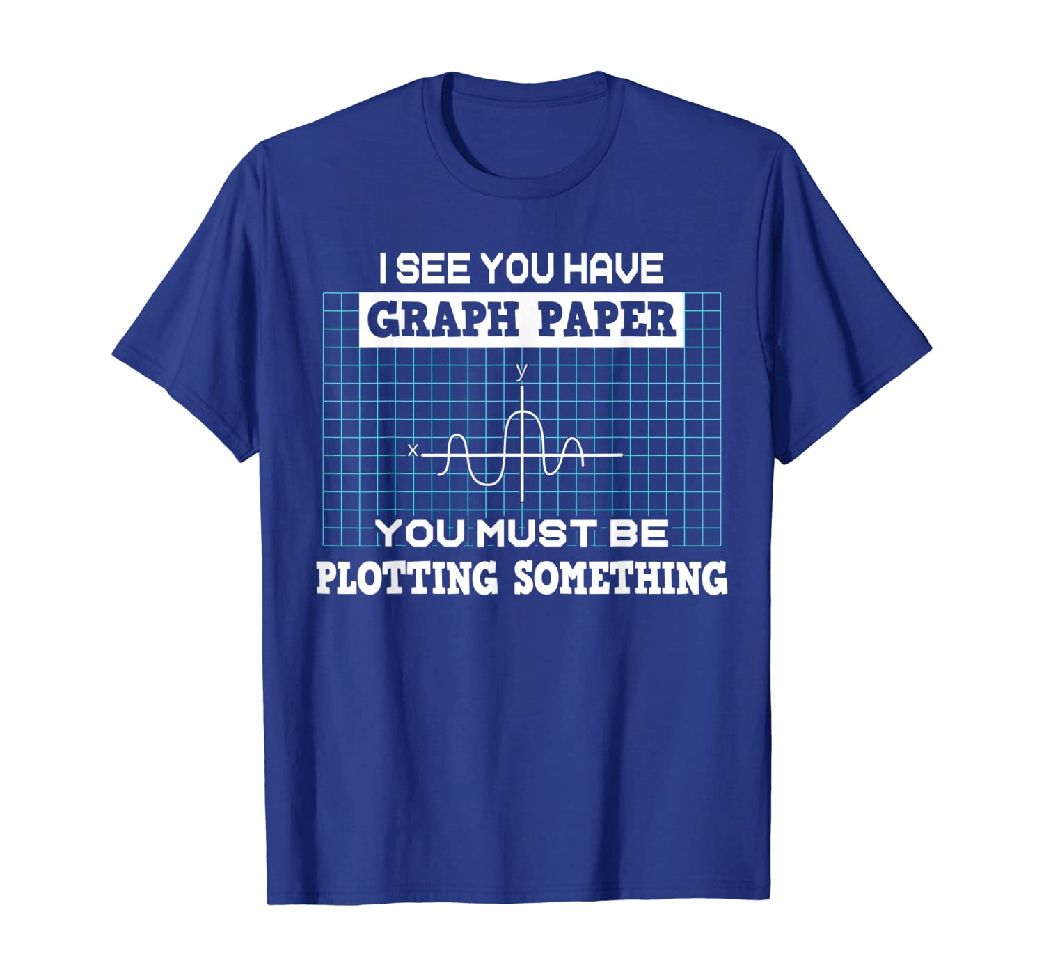 

I See You Have Graph Paper Shirt | Math Pun T-shirt T-Shirt, White;black