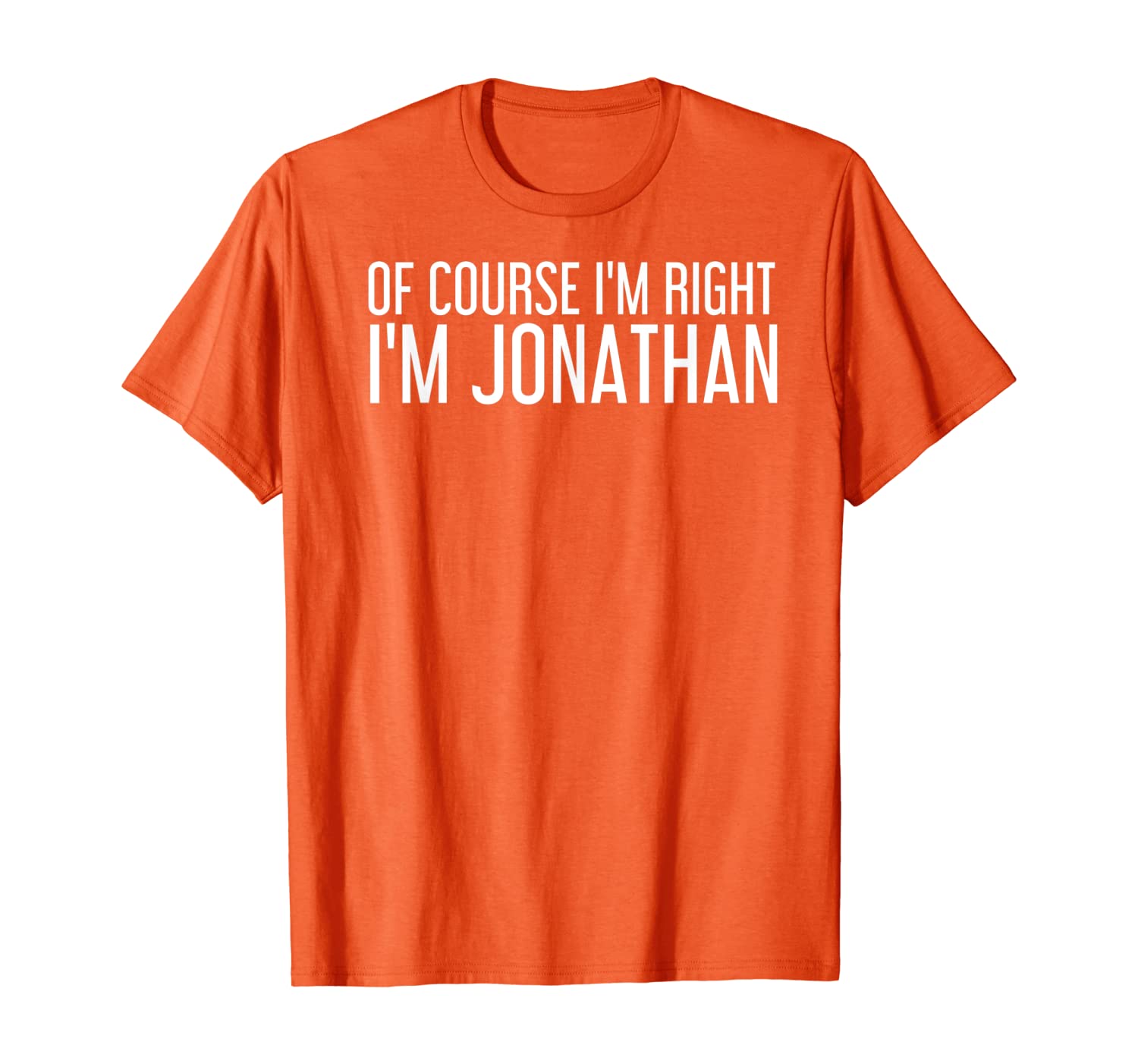 

OF COURSE I'M RIGHT I'M JONATHAN Funny Gift Idea T-Shirt, White;black