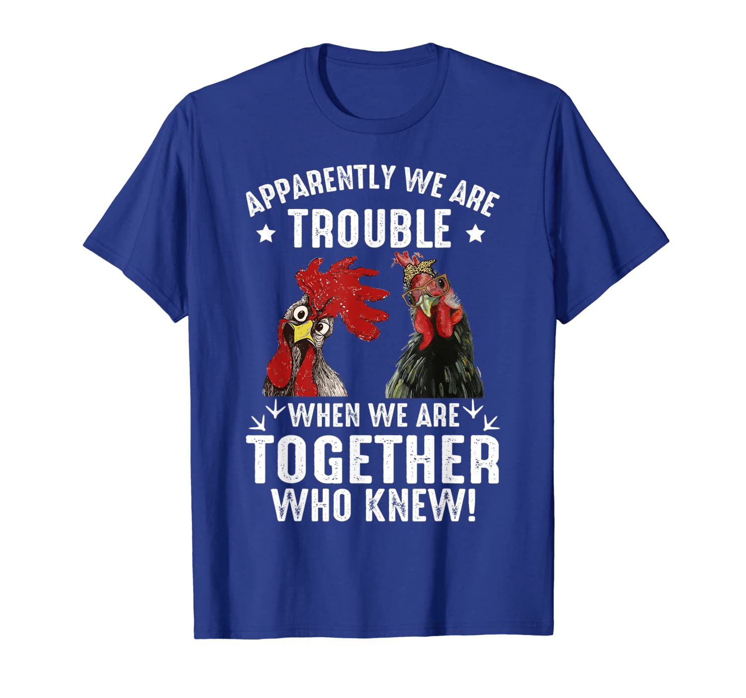 

We Are Trouble When We Are Together Who Knew Chicken Tshirt, White;black