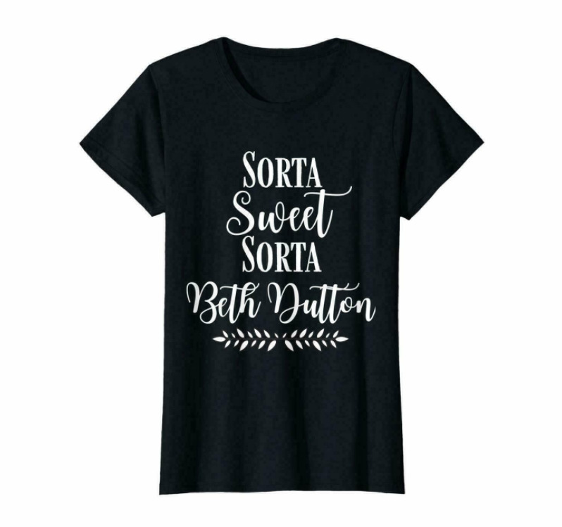 

R1 Sorta Sweet Sorta Beth Dutton Funny Quote Black T-Shirt Gift For Friends, White;black