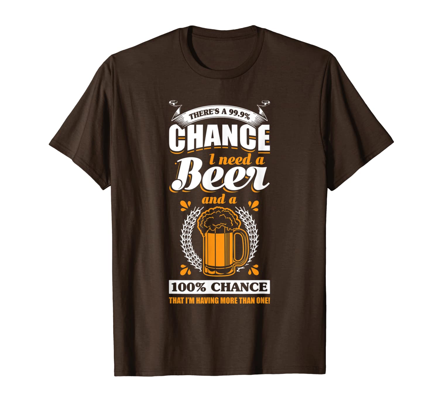 

there's a 99.9 percents chance i need a beer t-shirt, White;black