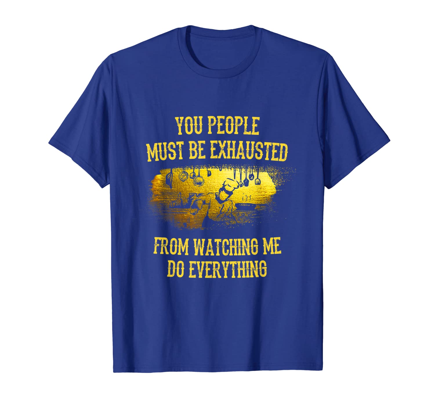 

must be exhausted from watching me do funny chefs t-shirt, White;black