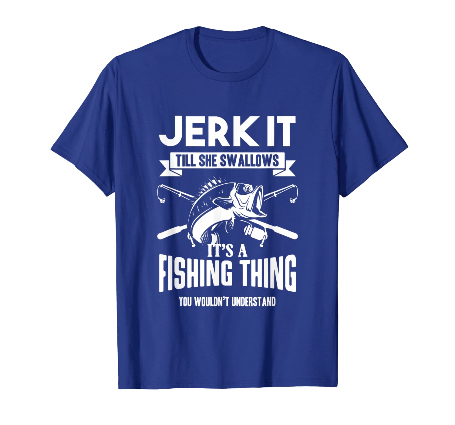 

funny jerk it till she swallows fishing relaxing t-shirt, White;black