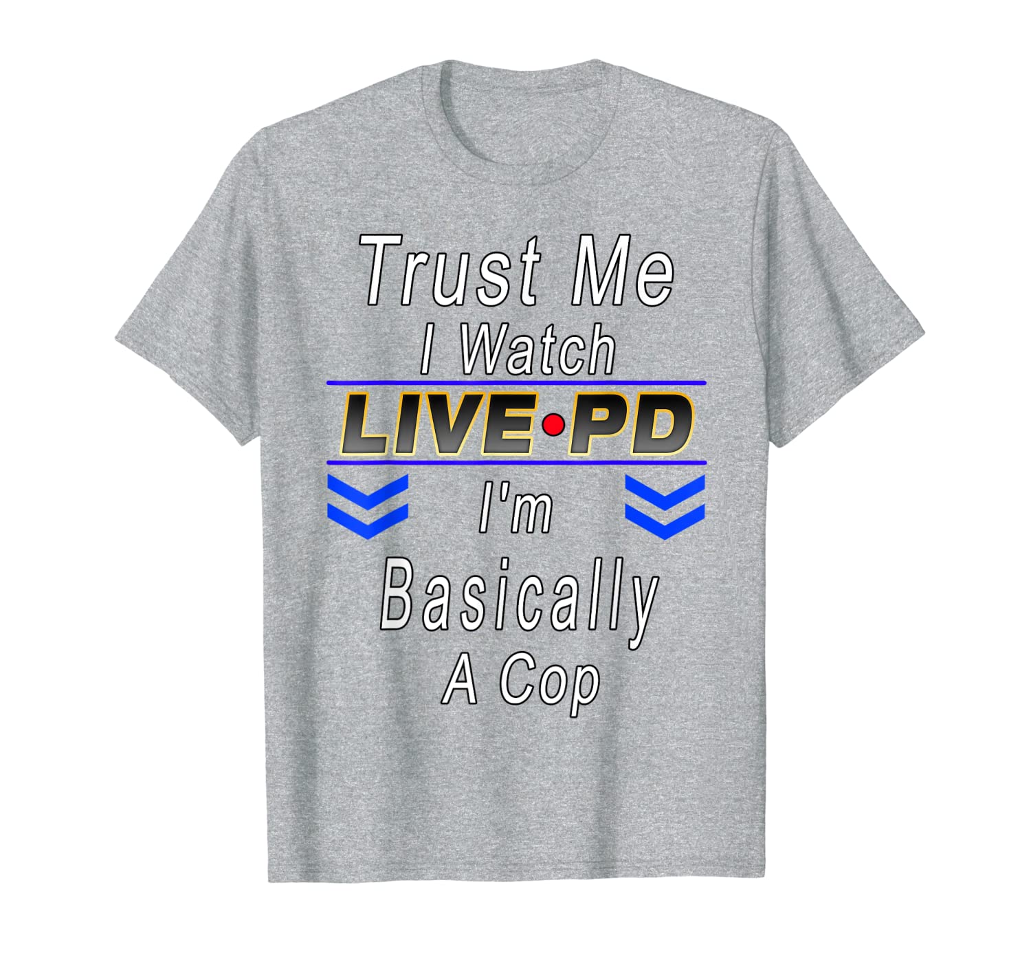 

trust me i watch live p and d i'm basically a cop gift shirt, White;black