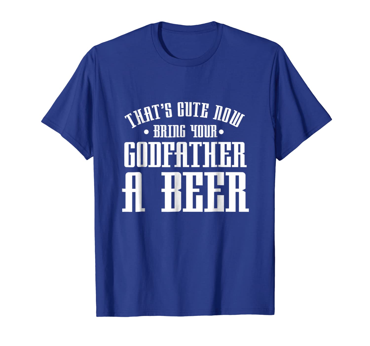

thats cute now bring your godfather a beer drinking shirt, White;black