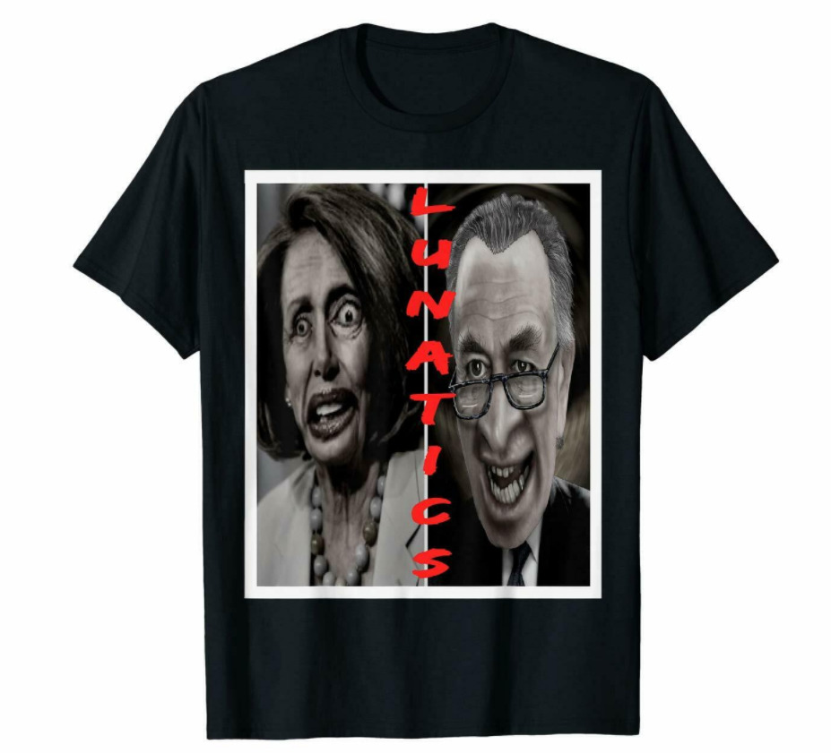

R1 Lunatic Nancy Pelosi Chuck Schumer Funny Black T-Shirt S-6XL, White;black