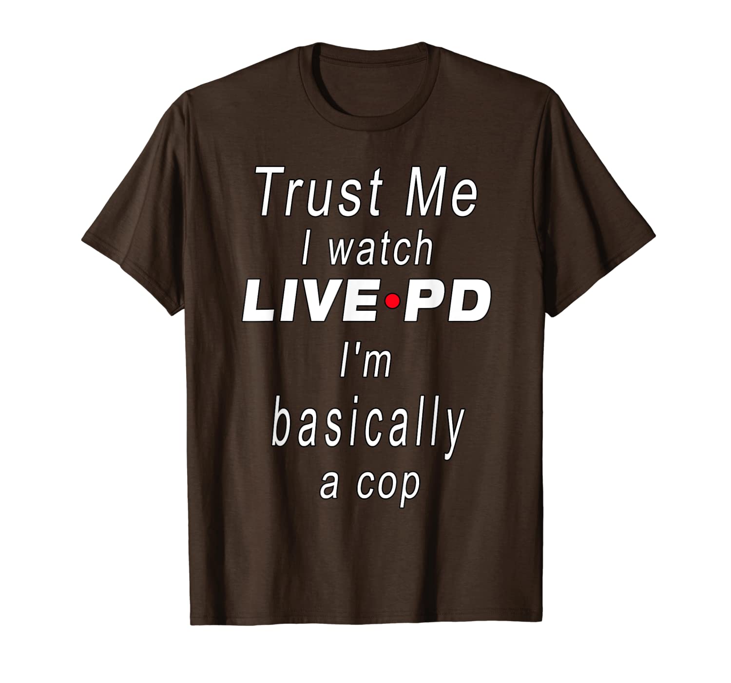 

trust me i watch live p and d i'm basically a cop gift t-shirt, White;black
