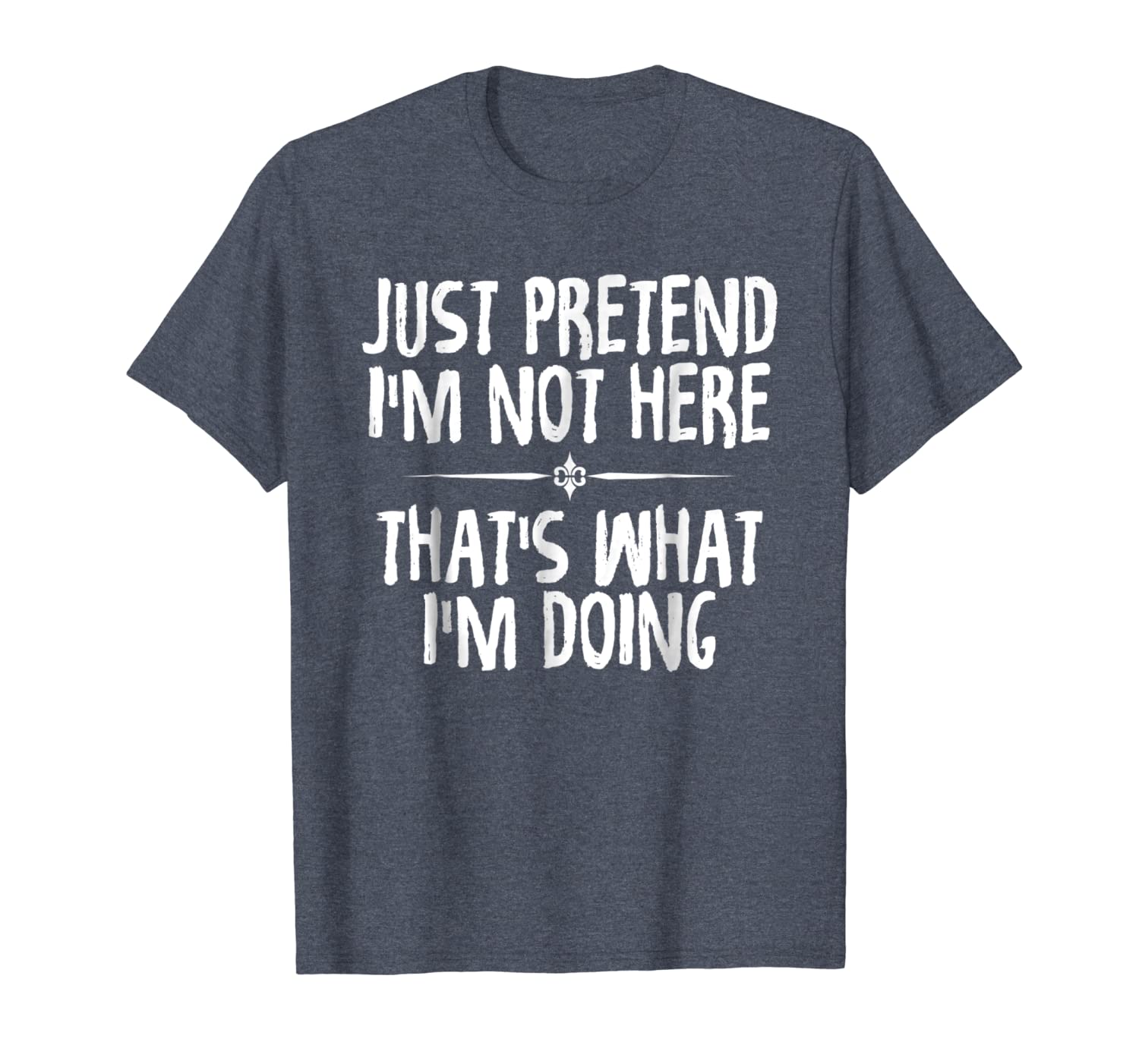 

just pretend i'm not here that's what i'm doing funny tees, White;black