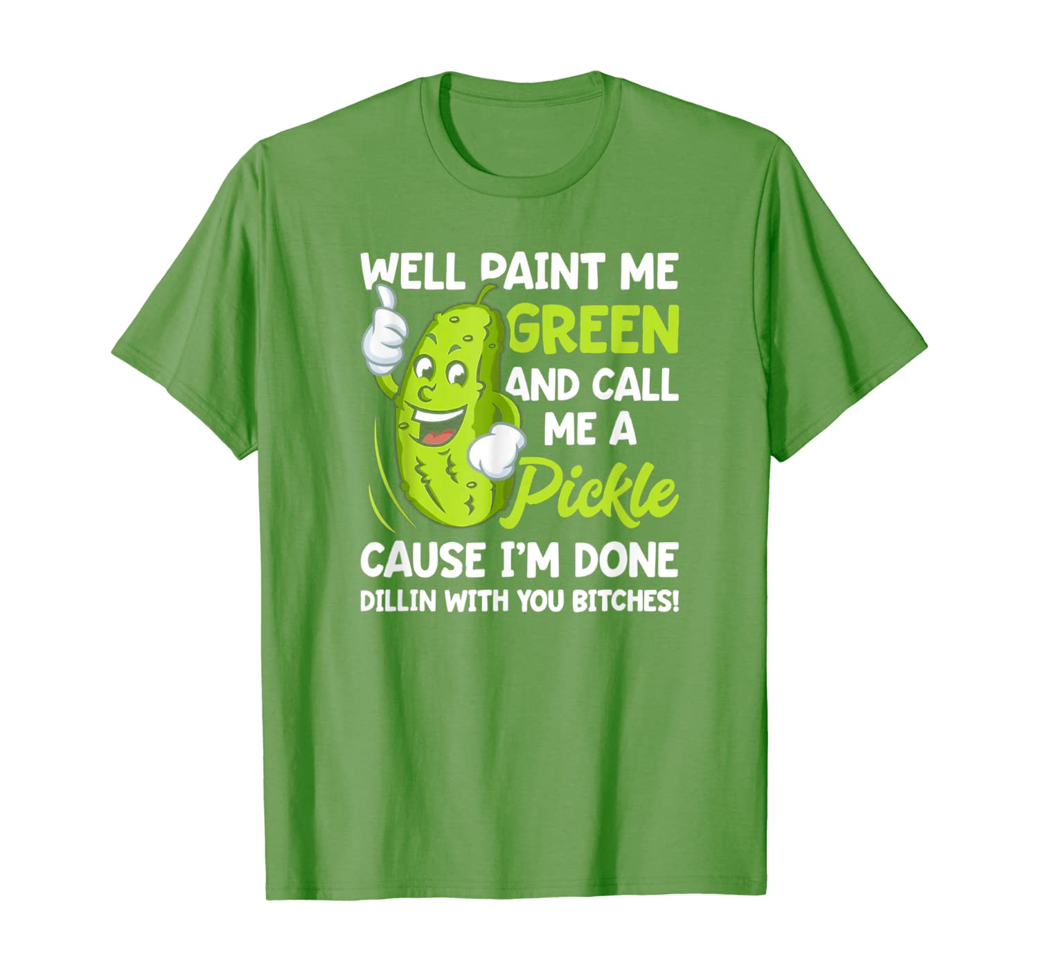 

Well Paint Me Green And Call Me A Pickle Bitches T-Shirt, White;black