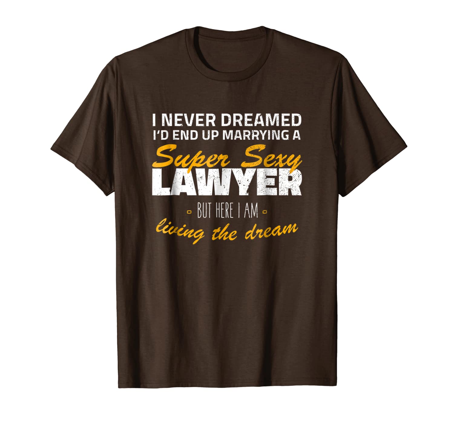 I Never Dreamed Id End Up Marrying A Sexy Lawyer T Shirt-image-699948206