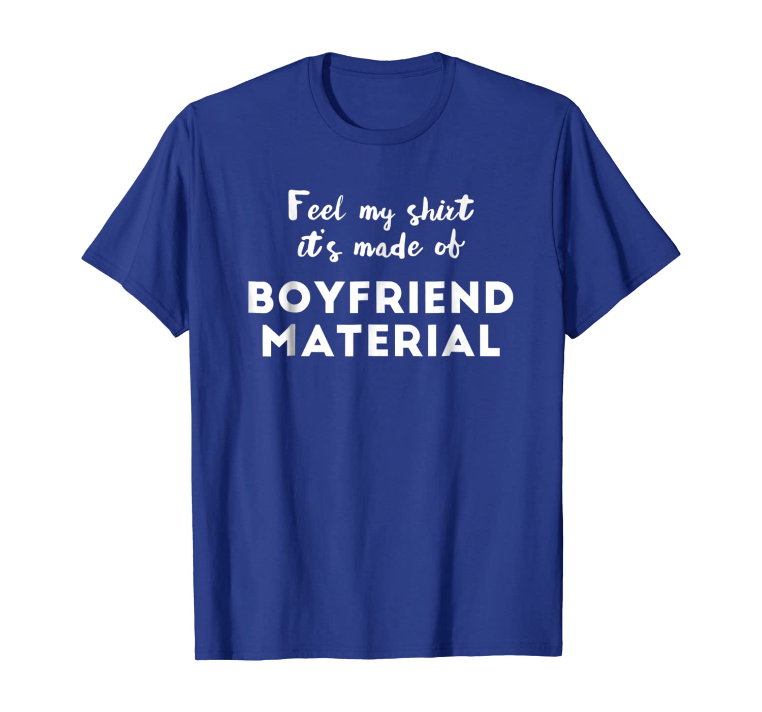 

Feel My Shirt It's Made Of Boyfriend Material Funny T-Shirt, White;black