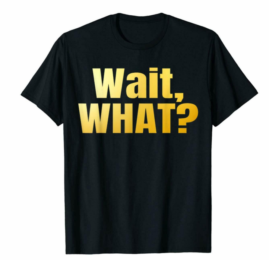 

R1 Wait What Teenage Slang Quote Funny Black T-Shirt S-6XL Gift For Teenagers, White;black