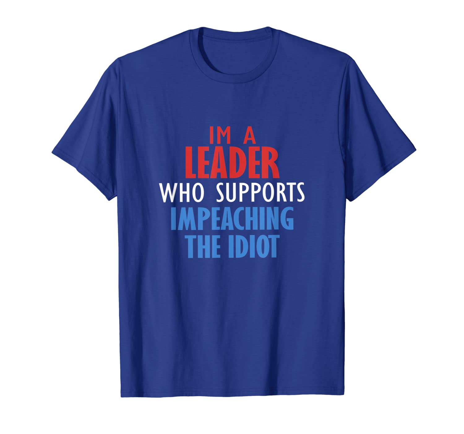 

i'm a leader who supports impeaching the idiot t-shirt, White;black