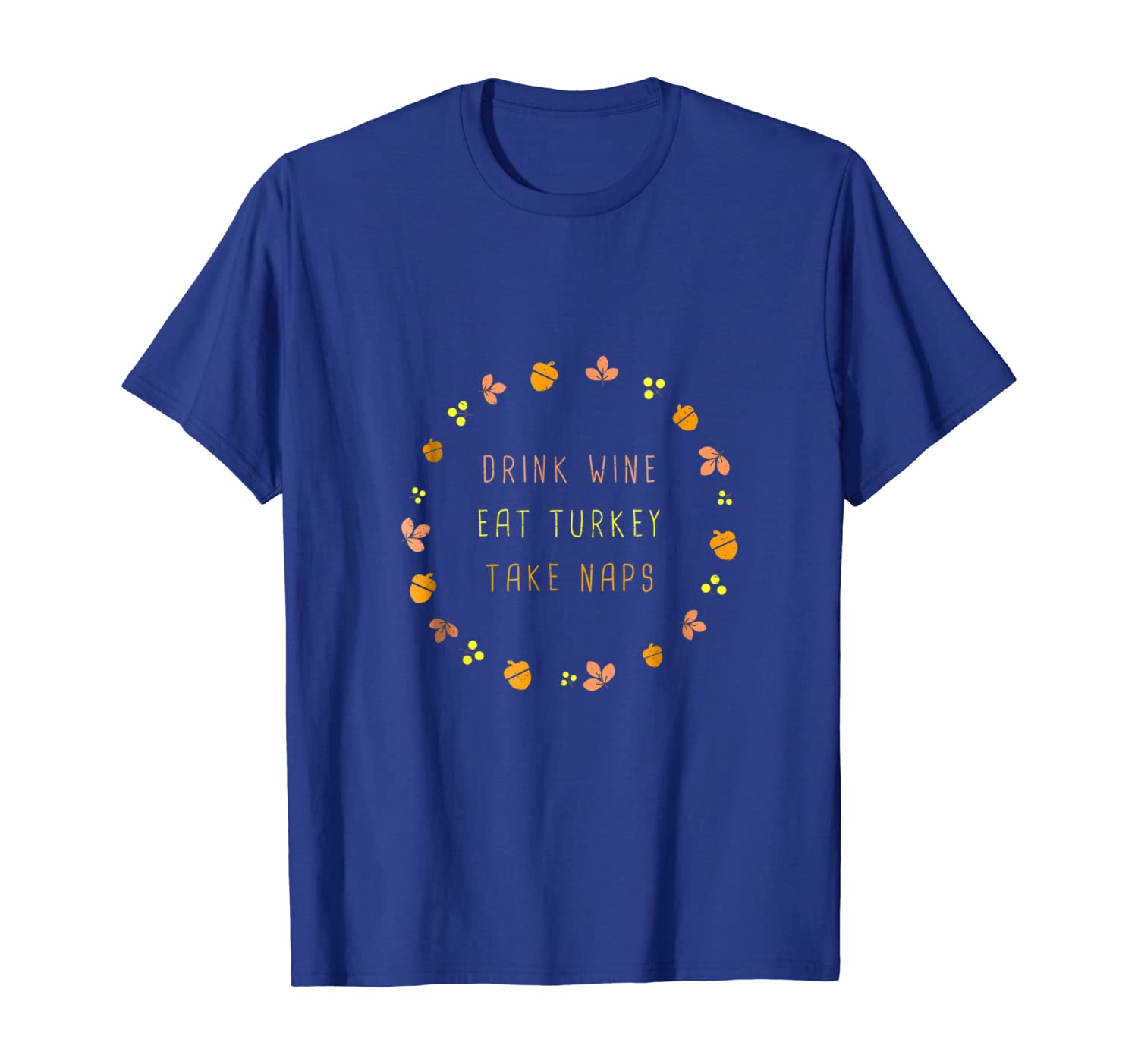 

Drink Wine, Eat Turkey, Take Naps T-Shirt Thanksgiving Shirt, White;black