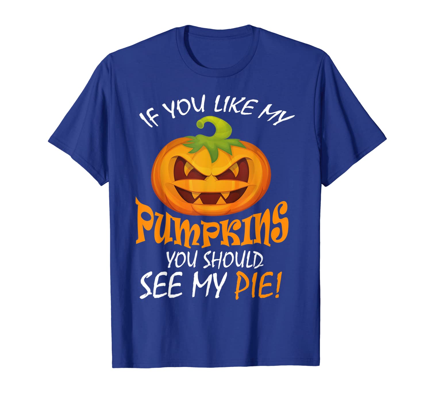 

if you like my pumpkins you should see my pie shirt, White;black